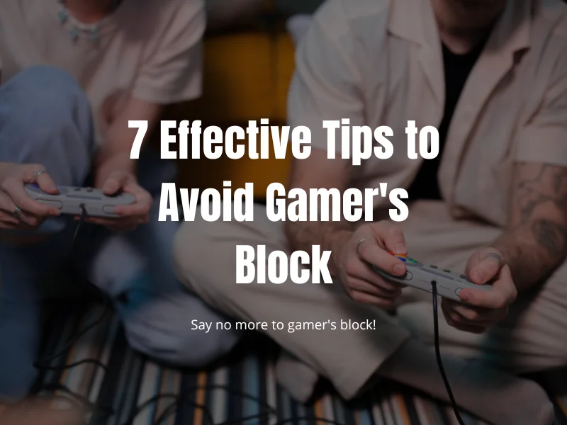 7 Effective Tips to Avoid Gamer's Block